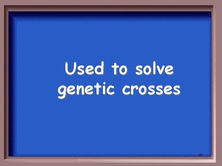 Used to solve genetic crosses 41 