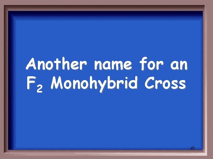 Another name for an F 2 Monohybrid Cross 45 