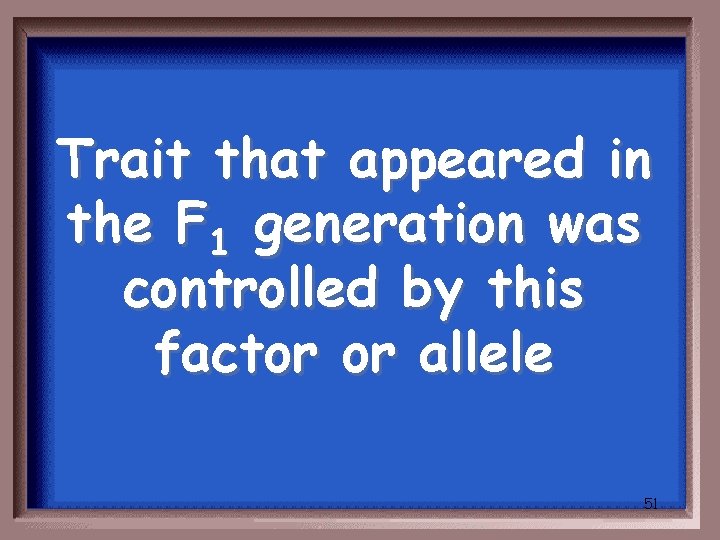 Trait that appeared in the F 1 generation was controlled by this factor or