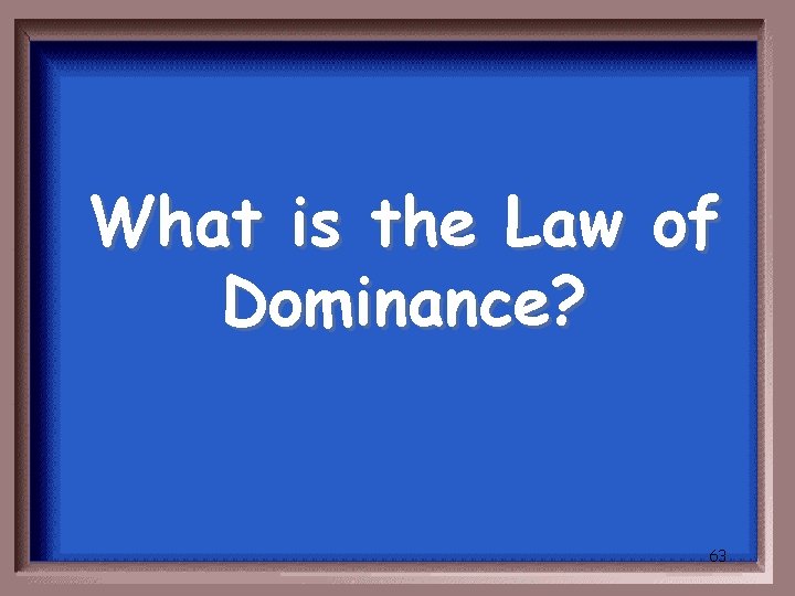 What is the Law of Dominance? 63 
