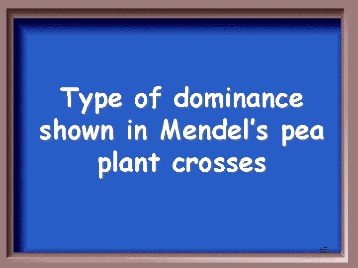 Type of dominance shown in Mendel’s pea plant crosses 68 