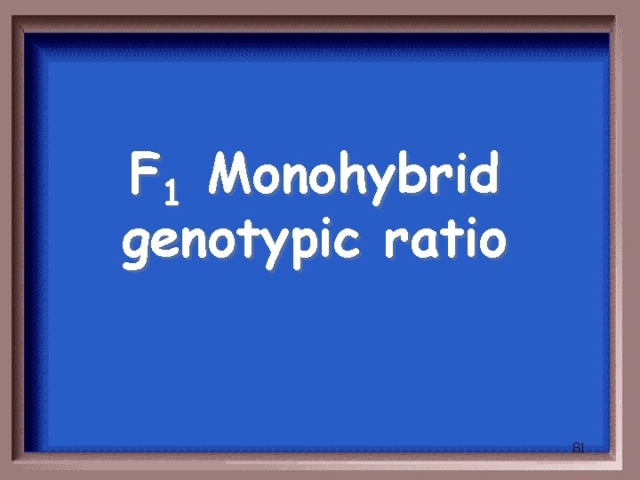 F 1 Monohybrid genotypic ratio 81 