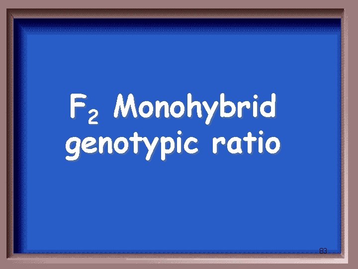 F 2 Monohybrid genotypic ratio 83 