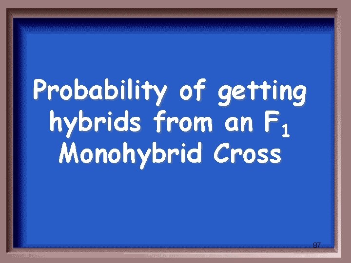 Probability of getting hybrids from an F 1 Monohybrid Cross 87 