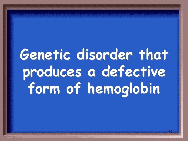Genetic disorder that produces a defective form of hemoglobin 93 