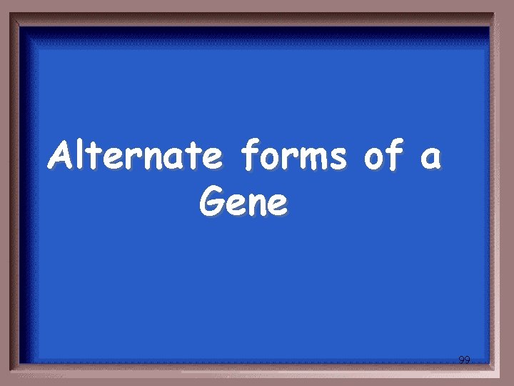 Alternate forms of a Gene 99 