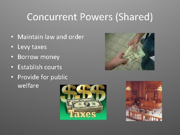 Concurrent Powers (Shared) • • • Maintain law and order Levy taxes Borrow money