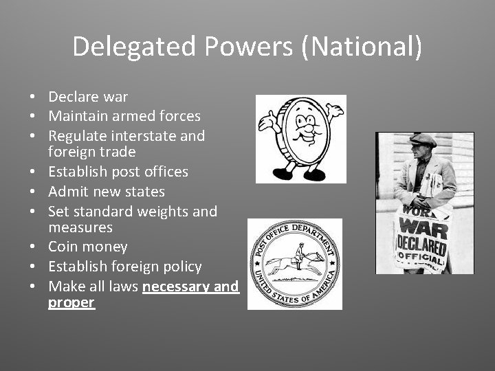 Delegated Powers (National) • Declare war • Maintain armed forces • Regulate interstate and