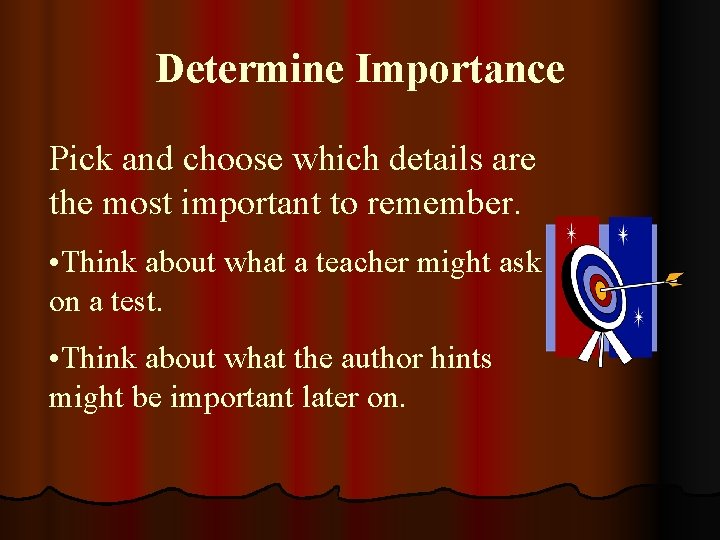 Determine Importance Pick and choose which details are the most important to remember. •