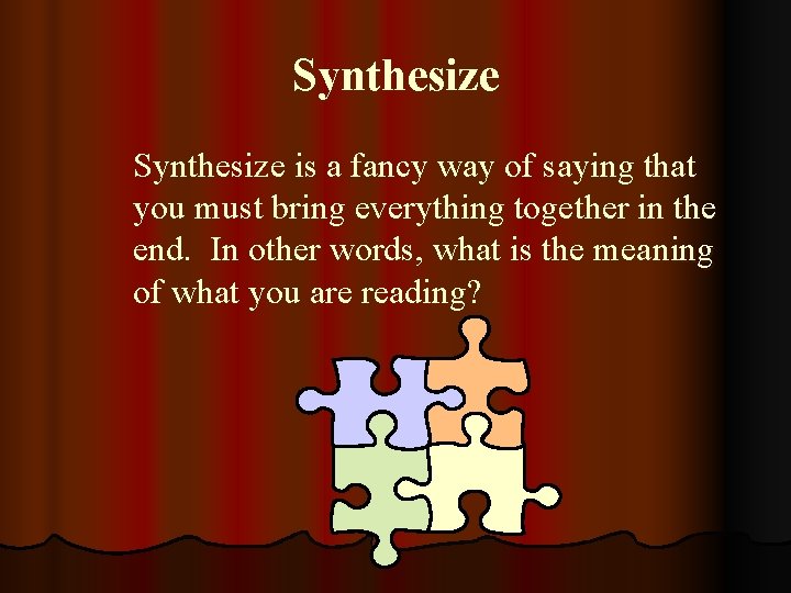 Synthesize is a fancy way of saying that you must bring everything together in