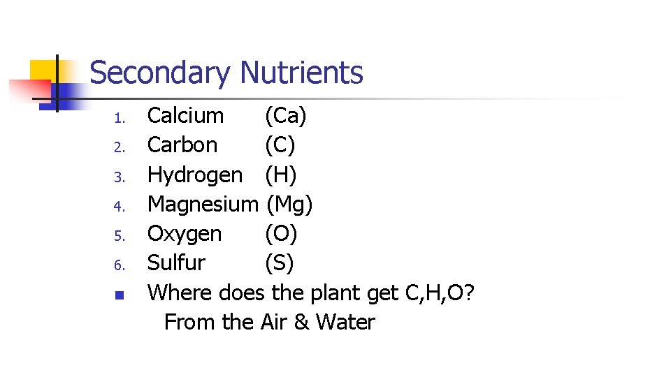 Secondary Nutrients 1. 2. 3. 4. 5. 6. n Calcium (Ca) Carbon (C) Hydrogen
