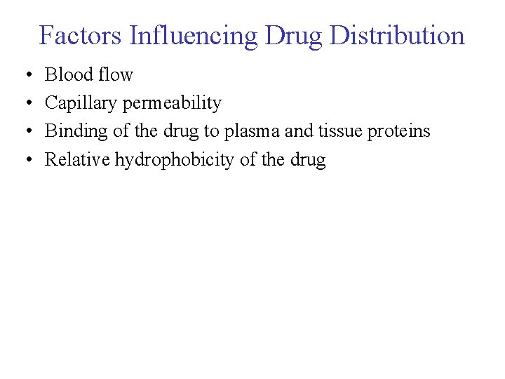 Factors Influencing Drug Distribution • • Blood flow Capillary permeability Binding of the drug
