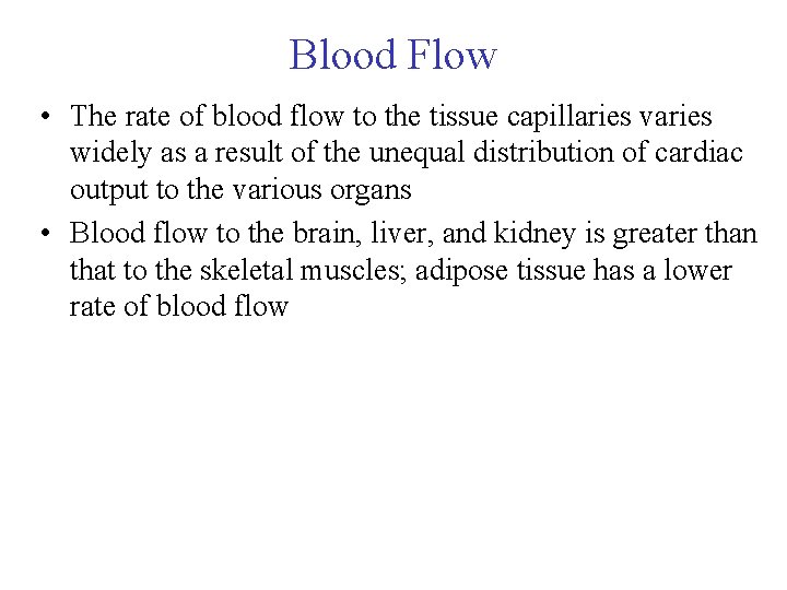 Blood Flow • The rate of blood flow to the tissue capillaries varies widely