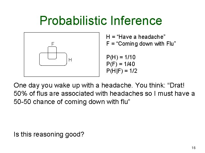 Probabilistic Inference H = “Have a headache” F = “Coming down with Flu” F