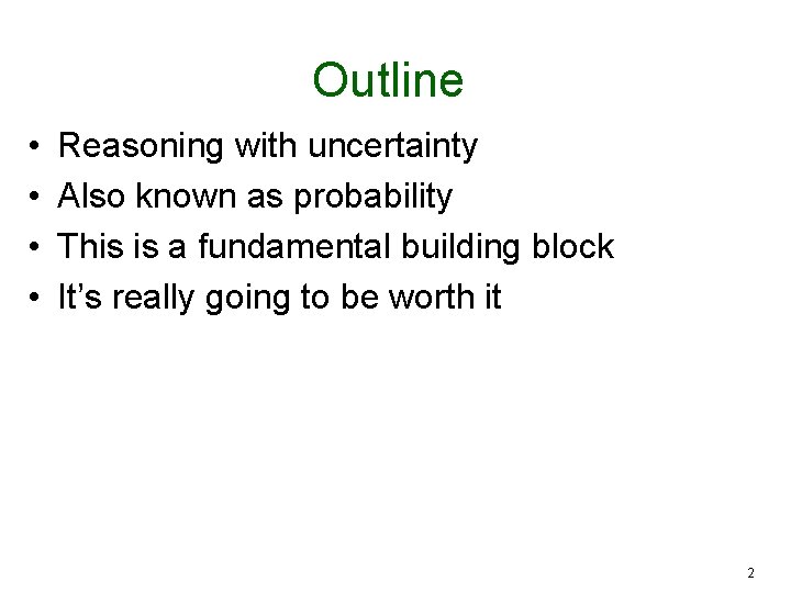 Outline • • Reasoning with uncertainty Also known as probability This is a fundamental