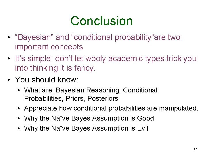 Conclusion • “Bayesian” and “conditional probability”are two important concepts • It’s simple: don’t let