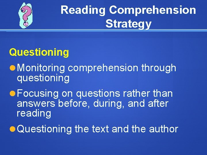 Reading Comprehension Strategy Questioning Monitoring comprehension through questioning Focusing on questions rather than answers