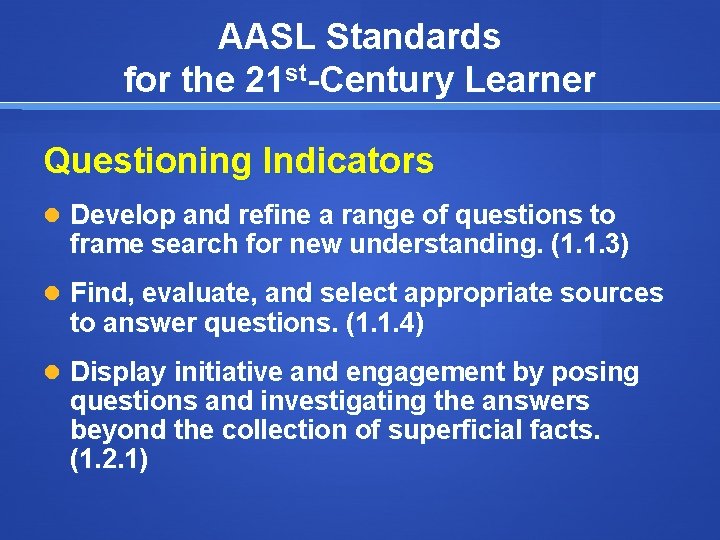 AASL Standards for the 21 st-Century Learner Questioning Indicators Develop and refine a range