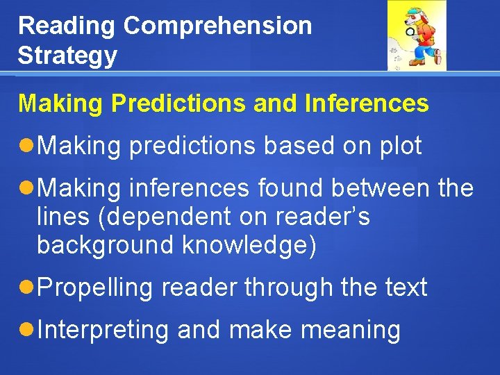 Reading Comprehension Strategy Making Predictions and Inferences Making predictions based on plot Making inferences