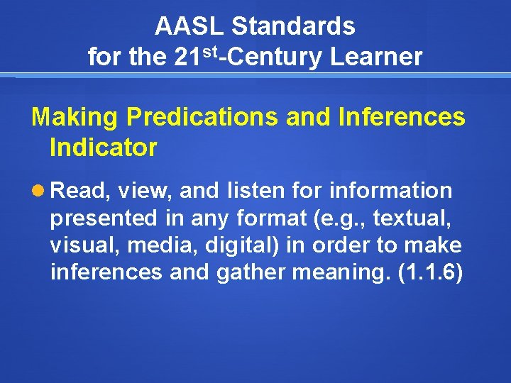AASL Standards for the 21 st-Century Learner Making Predications and Inferences Indicator Read, view,