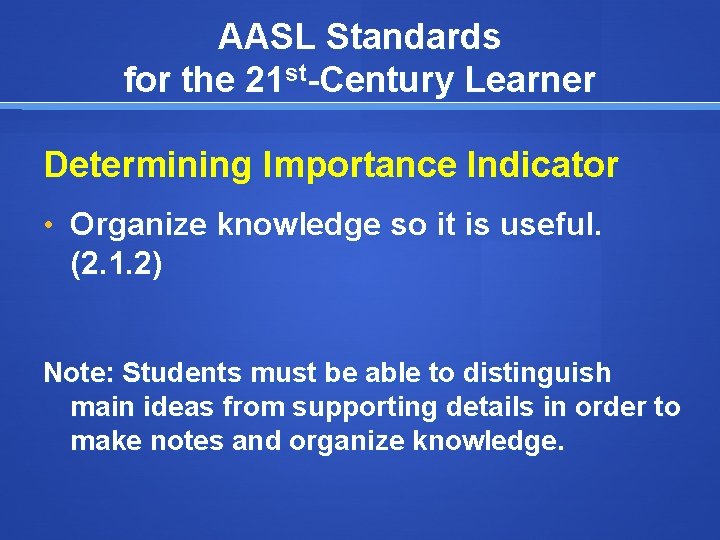 AASL Standards for the 21 st-Century Learner Determining Importance Indicator • Organize knowledge so