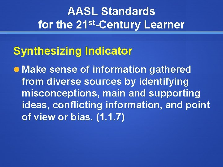 AASL Standards for the 21 st-Century Learner Synthesizing Indicator Make sense of information gathered