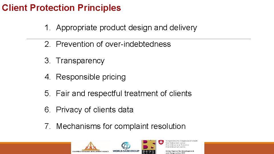 Client Protection Principles 1. Appropriate product design and delivery 2. Prevention of over-indebtedness 3.