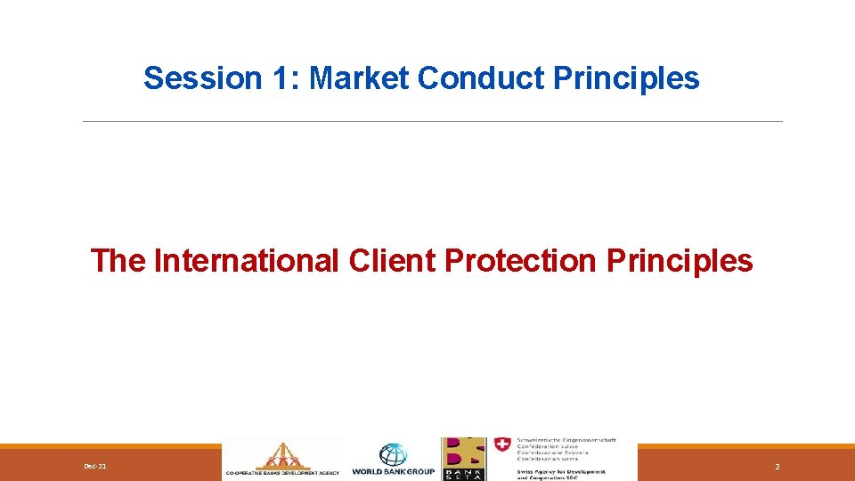 Session 1: Market Conduct Principles The International Client Protection Principles Dec-21 2 