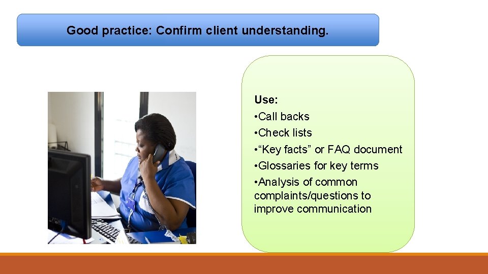 Good practice: Confirm client understanding. Use: • Call backs • Check lists • “Key