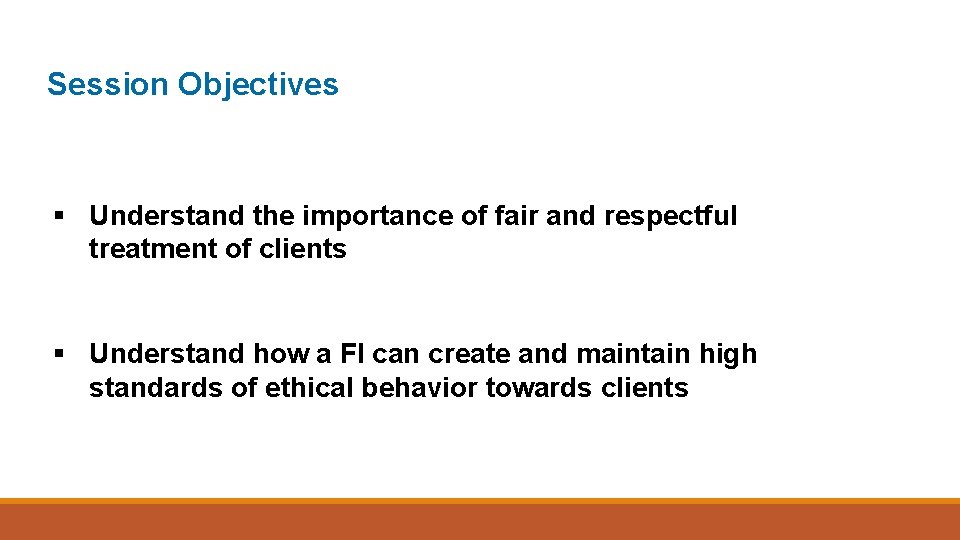 Session Objectives § Understand the importance of fair and respectful treatment of clients §
