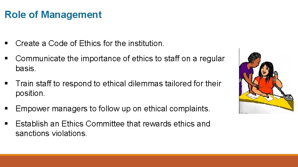 Role of Management § Create a Code of Ethics for the institution. § Communicate