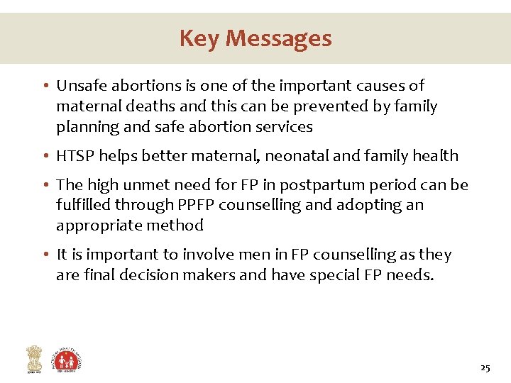 Key Messages • Unsafe abortions is one of the important causes of maternal deaths