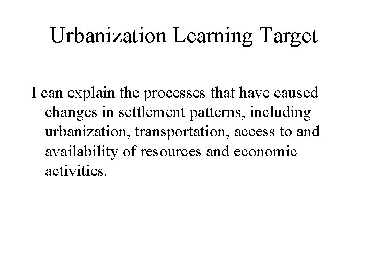 Urbanization Learning Target I can explain the processes that have caused changes in settlement
