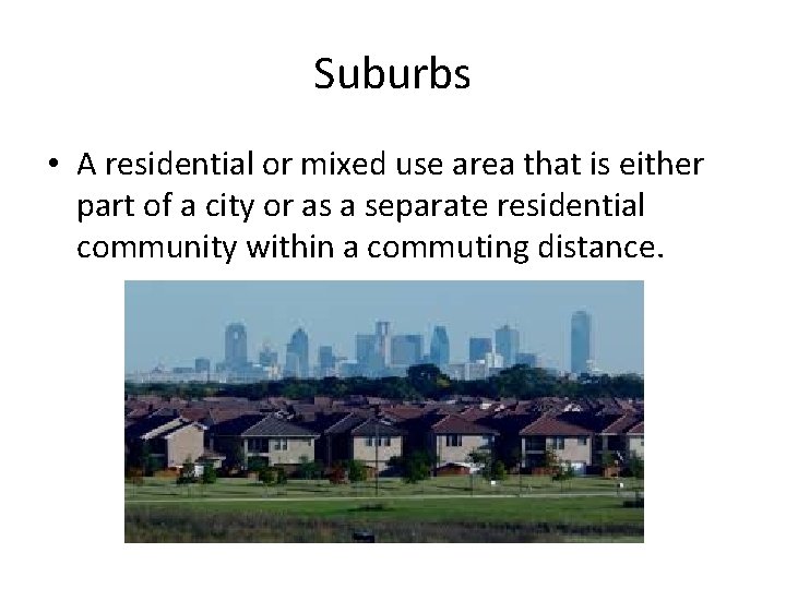Suburbs • A residential or mixed use area that is either part of a