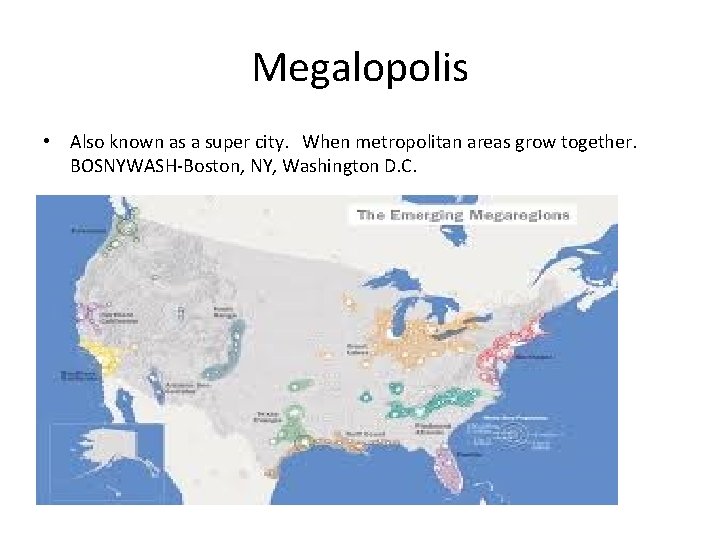 Megalopolis • Also known as a super city. When metropolitan areas grow together. BOSNYWASH-Boston,