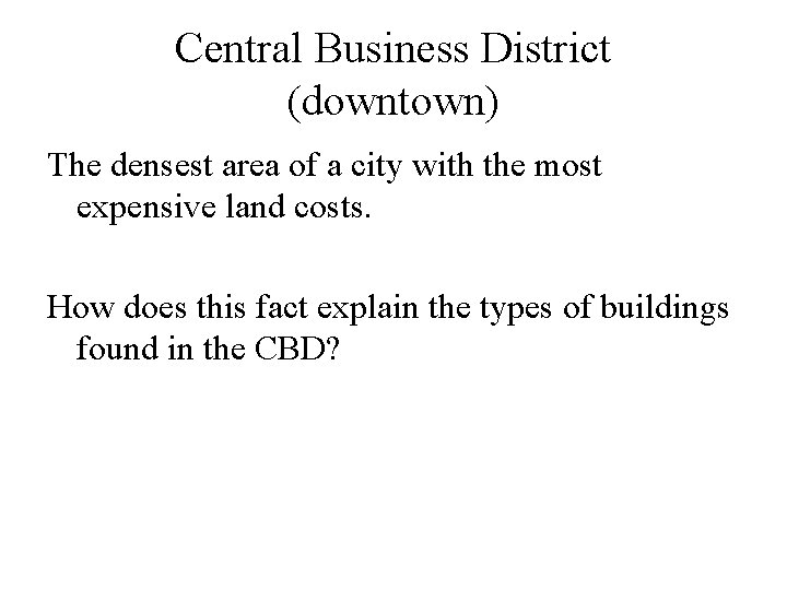 Central Business District (downtown) The densest area of a city with the most expensive