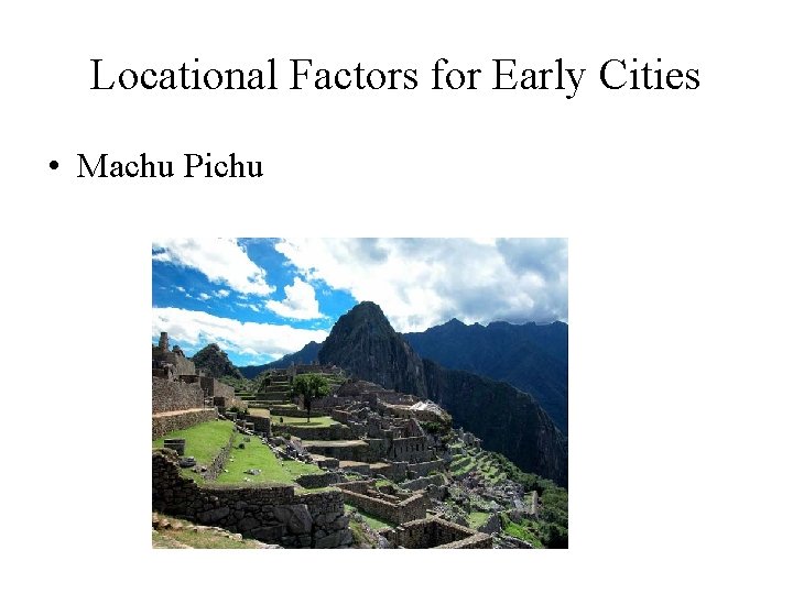 Locational Factors for Early Cities • Machu Pichu 