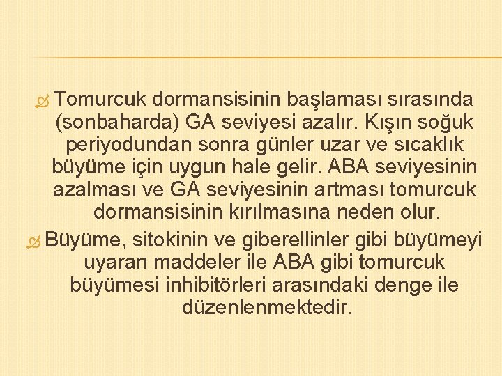  Tomurcuk dormansisinin başlaması sırasında (sonbaharda) GA seviyesi azalır. Kışın soğuk periyodundan sonra günler