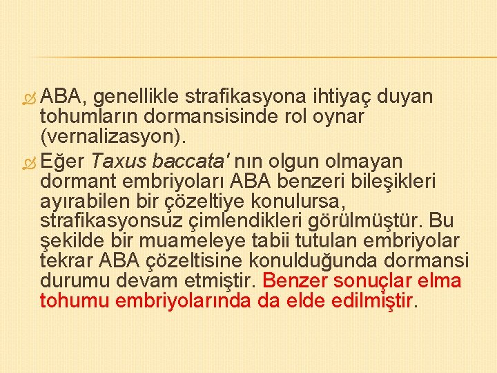  ABA, genellikle strafikasyona ihtiyaç duyan tohumların dormansisinde rol oynar (vernalizasyon). Eğer Taxus baccata'