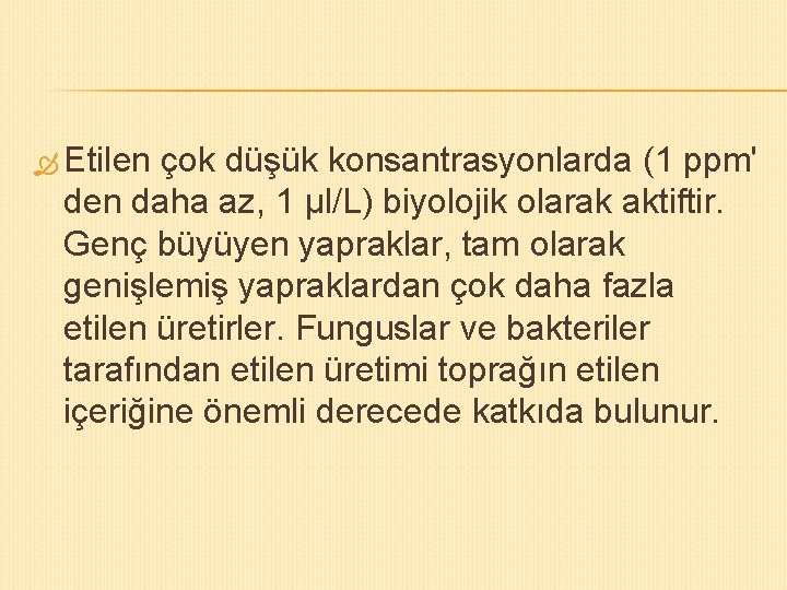  Etilen çok düşük konsantrasyonlarda (1 ppm' den daha az, 1 µl/L) biyolojik olarak