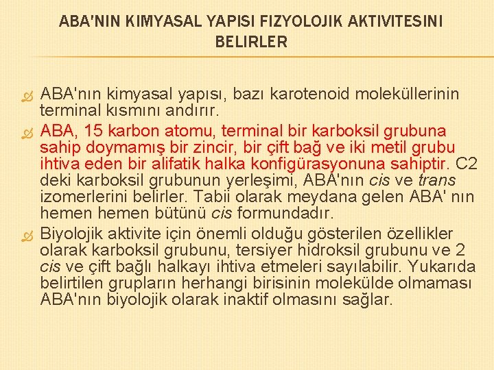 ABA'NIN KIMYASAL YAPISI FIZYOLOJIK AKTIVITESINI BELIRLER ABA'nın kimyasal yapısı, bazı karotenoid moleküllerinin terminal kısmını