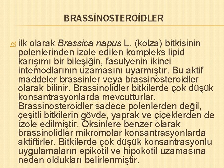 BRASSİNOSTEROİDLER ilk olarak Brassica napus L. (kolza) bitkisinin polenlerinden izole edilen kompleks lipid karışımı