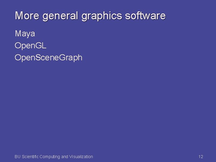 More general graphics software Maya Open. GL Open. Scene. Graph BU Scientific Computing and