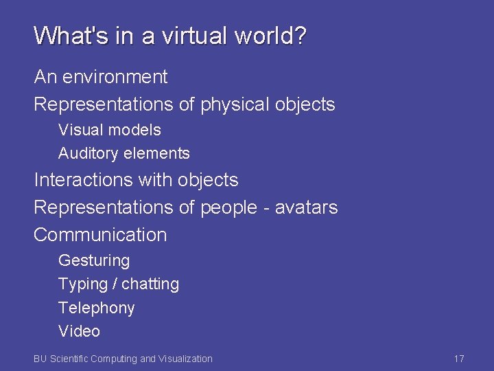 What's in a virtual world? An environment Representations of physical objects Visual models Auditory