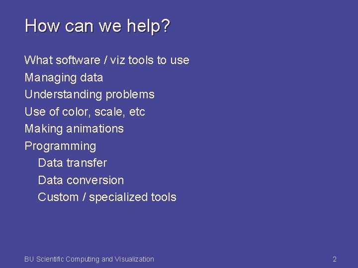 How can we help? What software / viz tools to use Managing data Understanding