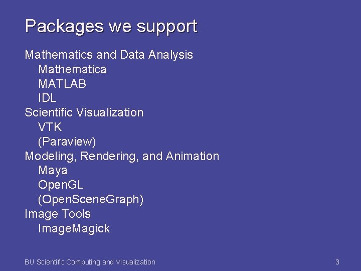 Packages we support Mathematics and Data Analysis Mathematica MATLAB IDL Scientific Visualization VTK (Paraview)