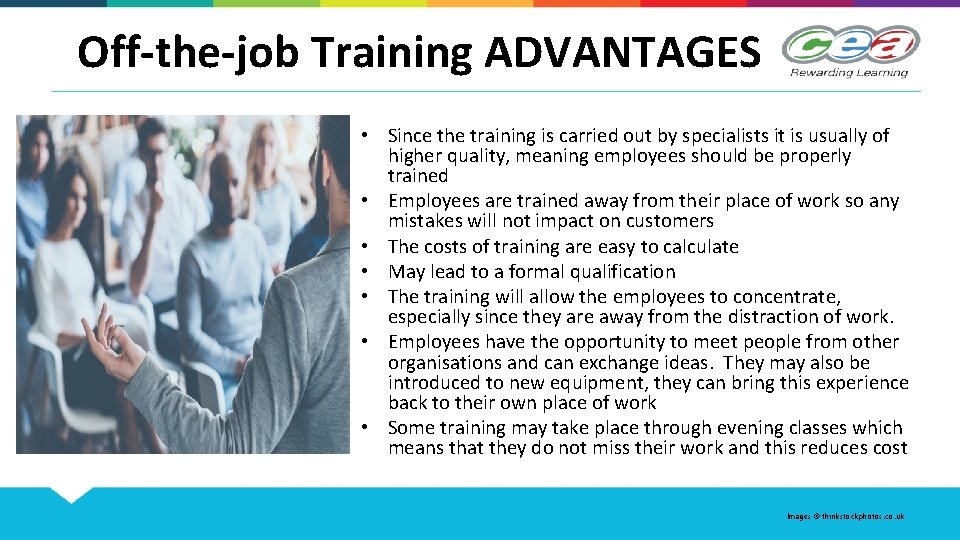 Off-the-job Training ADVANTAGES • Since the training is carried out by specialists it is