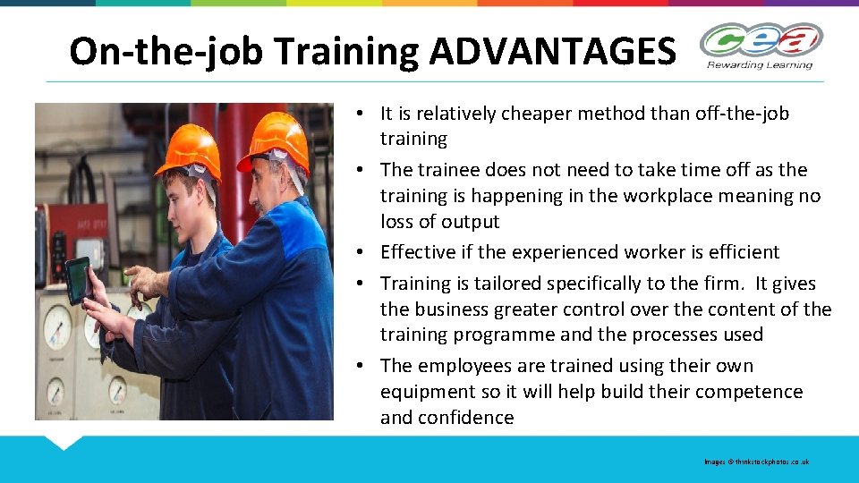 On-the-job Training ADVANTAGES • It is relatively cheaper method than off-the-job training • The
