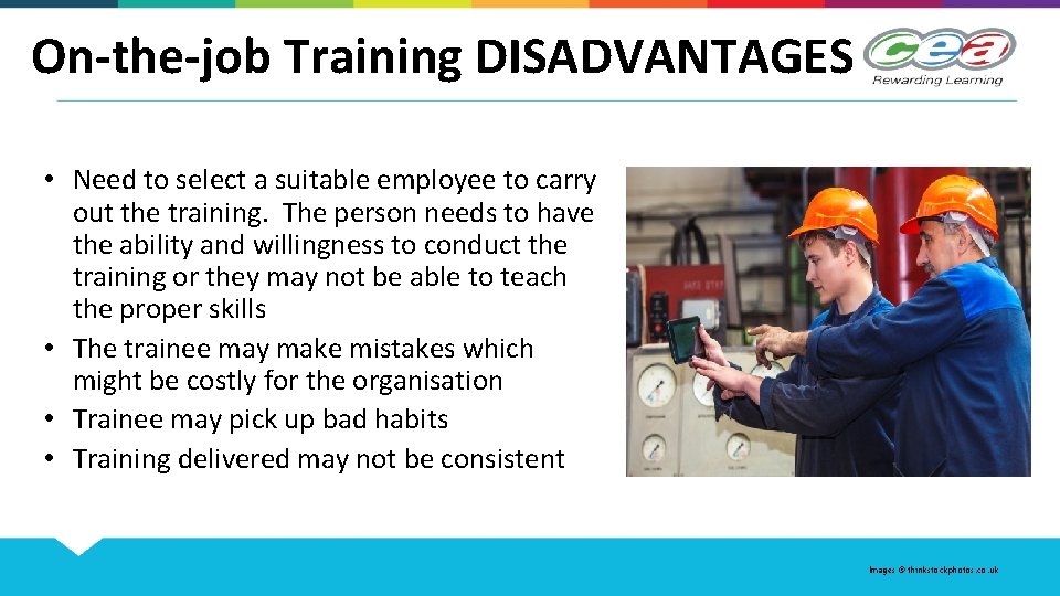 On-the-job Training DISADVANTAGES • Need to select a suitable employee to carry out the
