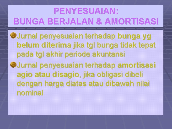 PENYESUAIAN: BUNGA BERJALAN & AMORTISASI Jurnal penyesuaian terhadap bunga yg belum diterima jika tgl